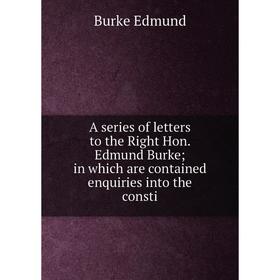 

Книга A series of letters to the Right Hon. Edmund Burkein which are contained enquiries into the consti