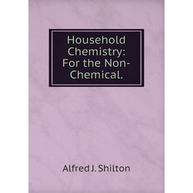 

Книга Household Chemistry: For the Non-Chemical.