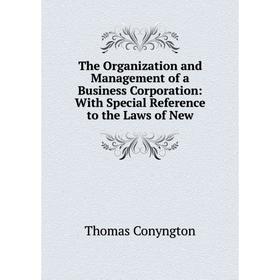 

Книга The Organization and Management of a Business Corporation: With Special Reference to the Laws of New