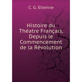 

Книга Histoire du Théatre Français, Depuis le Commencement de la Révolution