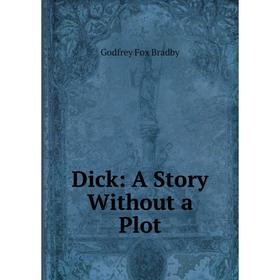 

Книга Dick: A Story Without a Plot
