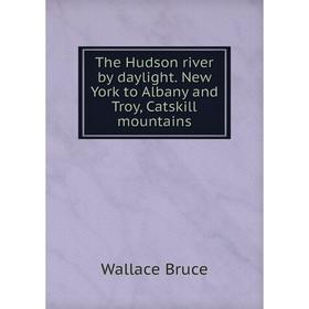 

Книга The Hudson river by daylight. New York to Albany and Troy, Catskill mountains