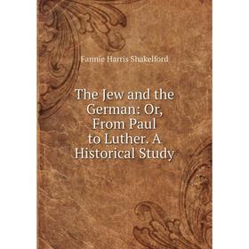 

Книга The Jew and the German: Or, From Paul to Luther. A Historical Study