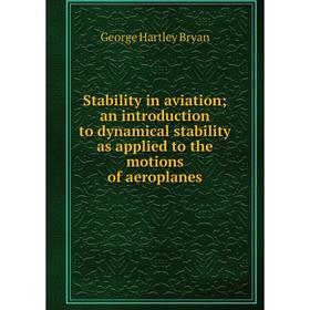 

Книга Stability in aviation; an introduction to dynamical stability as applied to the motions of aeroplanes