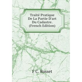 

Книга Traité Pratique De La Partie D'art Du Cadastre. (French Edition)