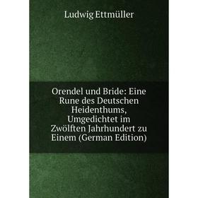 

Книга Orendel und Bride: Eine Rune des Deutschen Heidenthums, Umgedichtet im Zwölften Jahrhundert zu Einem