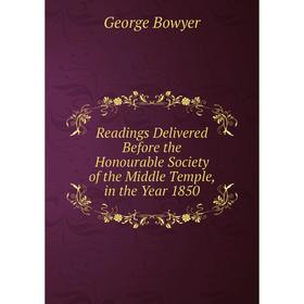 

Книга Readings Delivered Before the Honourable Society of the Middle Temple, in the Year 1850