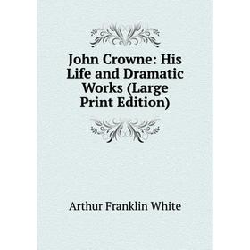 

Книга John Crowne: His Life and Dramatic Works (Large Print Edition)