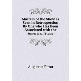 

Книга Masters of the Show as Seen in Retrospection By One who Has Been Associated with the American Stage