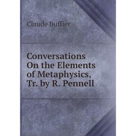 

Книга Conversations On the Elements of Metaphysics, Tr. by R. Pennell