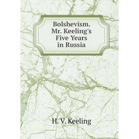 

Книга Bolshevism. Mr. Keeling's Five Years in Russia