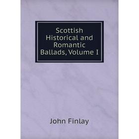 

Книга Scottish Historical and Romantic Ballads, Volume I