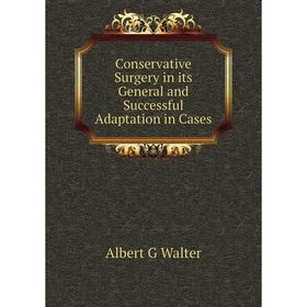 

Книга Conservative Surgery in its General and Successful Adaptation in Cases