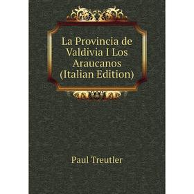 

Книга La Provincia de Valdivia I Los Araucanos
