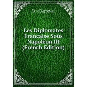 

Книга Les Diplomates Francaise Sous Napoléon III