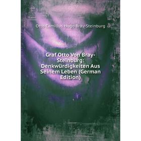 

Книга Graf Otto Von Bray-Steinburg: Denkwürdigkeiten Aus Seinem Leben (German Edition)