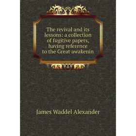 

Книга The revival and its lessons: a collection of fugitive papers, having reference to the Great awakenin