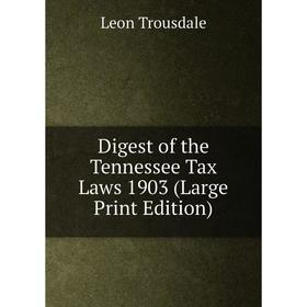 

Книга Digest of the Tennessee Tax Laws 1903 (Large Print Edition)