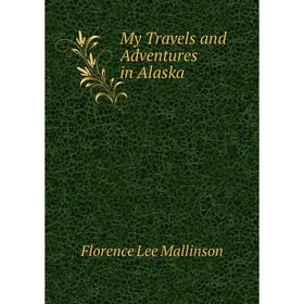 

Книга My Travels and Adventures in Alaska