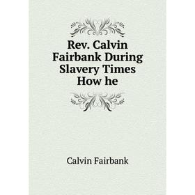 

Книга Rev. Calvin Fairbank During Slavery Times How he