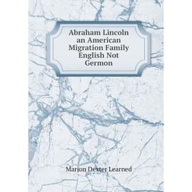 

Книга Abraham Lincoln an American Migration Family English Not Germon
