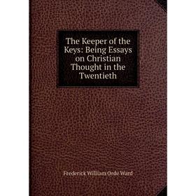 

Книга The Keeper of the Keys: Being Essays on Christian Thought in the Twentieth