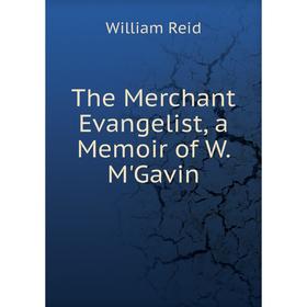 

Книга The Merchant Evangelist, a Memoir of W. M'Gavin