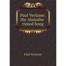

Книга Paul Verlaine: His Absinthe-tinted Song