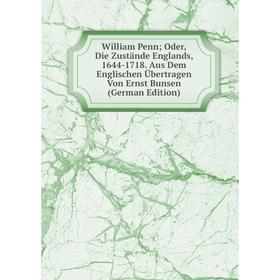 

Книга William Penn; Oder, Die Zustände Englands, 1644-1718. Aus Dem Englischen Übertragen Von Ernst Bunsen (German Edition)