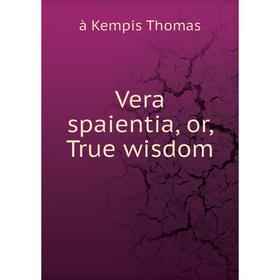 

Книга Vera spaientia, or, True wisdom