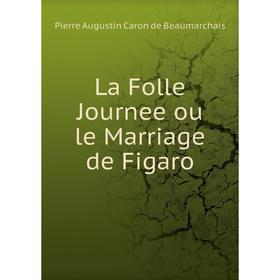 

Книга La Folle Journee ou le Marriage de Figaro