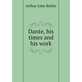 

Книга Dante, his times and his work