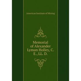 

Книга Memoria l of Alexander Lyman Holley, C E, LL D
