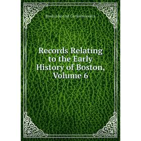 

Книга Records Relating to the Early History of Boston, Volume 6