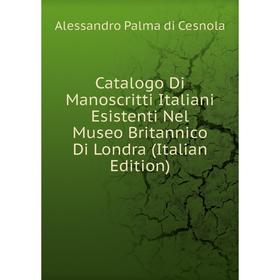 

Книга Catalogo Di Manoscritti Italiani Esistenti Nel Museo Britannico Di Londra (Italian Edition)