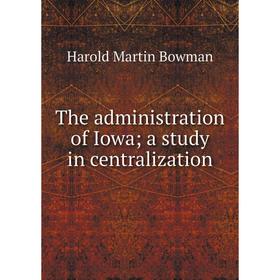 

Книга The administration of Iowa; a study in centralization