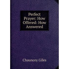 

Книга Perfect Prayer: How Offered: How Answered