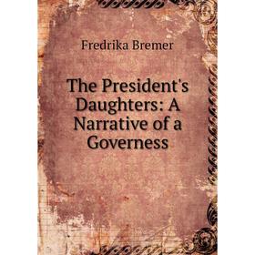 

Книга The President's Daughters: A Narrative of a Governess