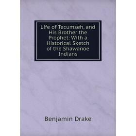 

Книга Life of Tecumseh, and His Brother the Prophet: With a Historical Sketch of the Shawanoe Indians