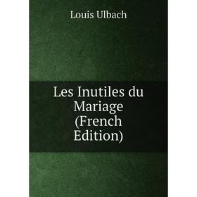 

Книга Les Inutiles du Mariage