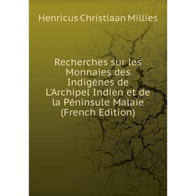 

Книга Recherches sur les Monnaies des Indigènes de L'Archipel Indien et de la Péninsule Malaie (French Edition)