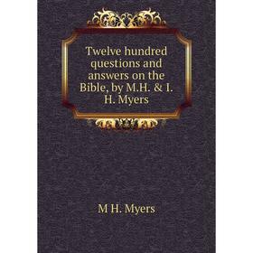 

Книга Twelve hundred questions and answers on the Bible, by M.H. & I.H. Myers