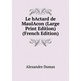 

Книга Le bActard de MaulAcon (Large Print Edition)