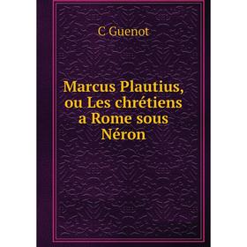 

Книга Marcus Plautius, ou Les chrétiens a Rome sous Néron