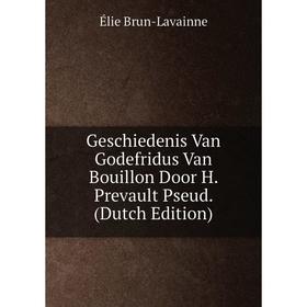 

Книга Geschiedenis Van Godefridus Van Bouillon Door H. Prevault Pseud. (Dutch Edition)