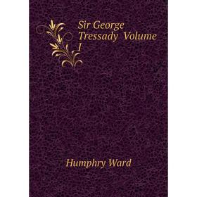 

Книга Sir George Tressady Volume I