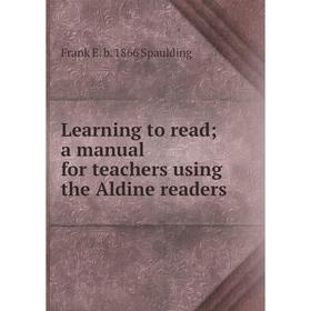 

Книга Learning to read; a manual for teachers using the Aldine readers