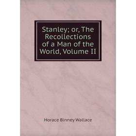 

Книга Stanley or, The Recollections of a Man of the World, Volume II