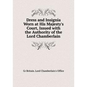 

Книга Dress and Insignia Worn at His Majesty's Court, Issued with the Authority of the Lord Chamberlain
