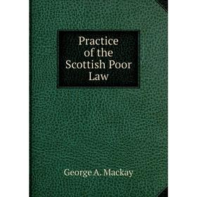 

Книга Practice of the Scottish Poor Law